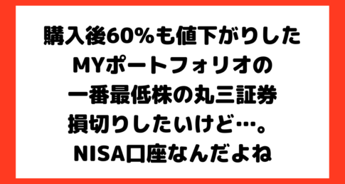 購入後60％も値下がりしたMYポートフォリオの一番最低株の丸三証券（8613）損切りしたいけど…。NISA口座なんだよね