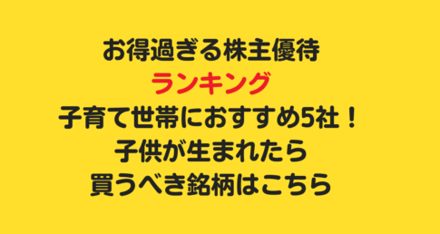 【お得過ぎる株主優待ランキング】子育て世帯におすすめ5社！子供が生まれたら買うべき銘柄を教えます