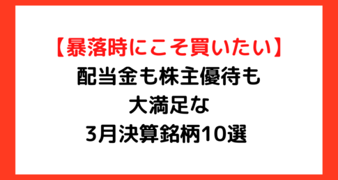 【暴落時にこそ買いたい】配当も株主優待も満足な3月決算銘柄10選