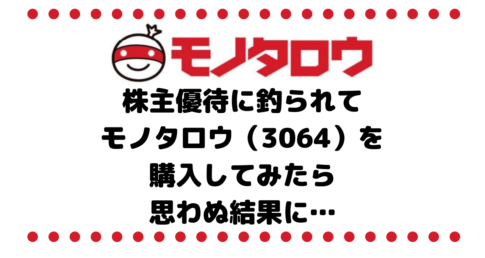 株主優待に釣られてモノタロウ（3064）を購入してみたら思わぬ結果に…