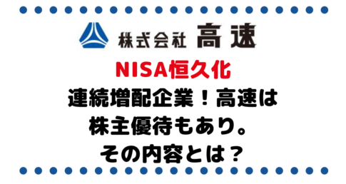 NISA恒久化に伴い連続増配企業への投資にうま味！19年連続増配の高速（7504）は株主優待もあり。その内容とは？