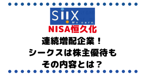 NISA恒久化に伴い連続増配企業への投資にうま味！16年連続増配のシークス（7613）は株主優待もあり。その内容とは？