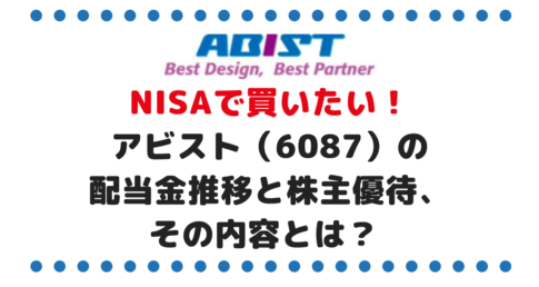 魅力度が増した！NISAで買いたいアビスト（6087）の配当金推移と株主優待、その内容とは？