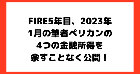 【持続可能じゃないと意味がない！】FIRE５年目2023年1月の筆者ペリカンの4つの収入源を全て教えます