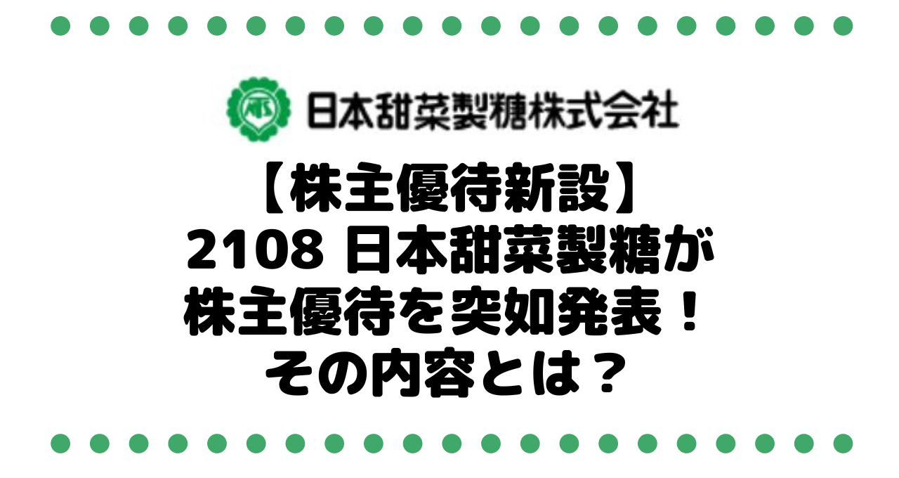 【あま～い株主優待を新設】2108 日本甜菜製糖が場中の株主優待を突如発表！その内容とは？