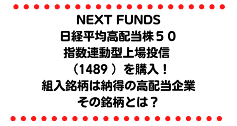 NEXT FUNDS日経平均高配当株５０指数連動型上場投信 1489 を購入！組入銘柄は納得の高配当企業 その銘柄とは？