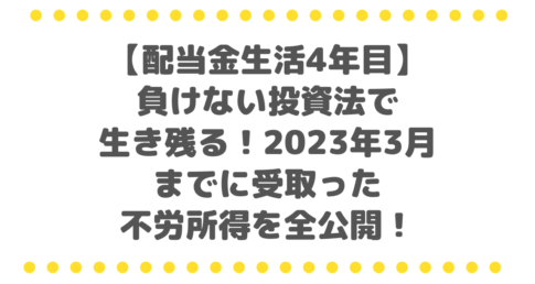 【配当金生活4年目】負けない投資法で生き残る！2023年3月までに受取った不労所得を全部公開！