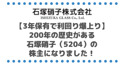 【3年保有で利回り爆上り】200年の歴史がある石塚硝子（5204）の株主になりました！