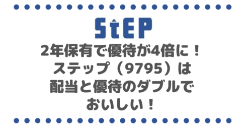 【高配当】2年保有で株主優待が4倍に！ステップ（9795）は配当と優待のダブルでおいしい！