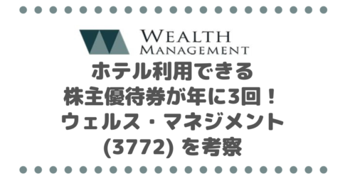 ホテル利用できる株主優待券が年に3回もらえる！ウェルス・マネジメント(3772) を考察