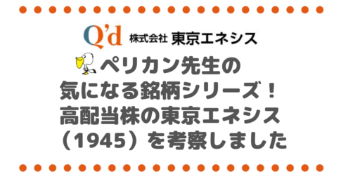 ペリカン先生の気になる銘柄シリーズ！高配当株の東京エネシス（1945）を考察しました