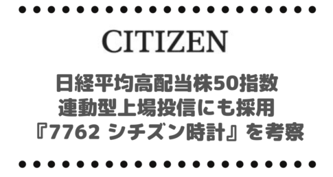 NEXT FUNDS 日経平均高配当株50指数連動型上場投信にも採用れてている『7762 シチズン時計』を考察