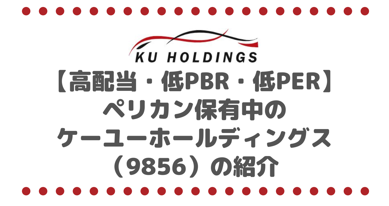 【高配当・低PBR・低PER】ペリカン保有中のケーユーホールディングス（9856）の紹介