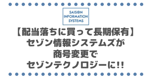 【配当落ちに買って長期保有】高配当で無借金のセゾン情報システムズが商号変更で『セゾンテクノロジー』（9640）に!