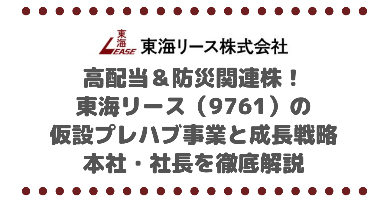 高配当＆防災関連株！東海リース（9761）の仮設プレハブ事業と成長戦略、本社・社長を徹底解説