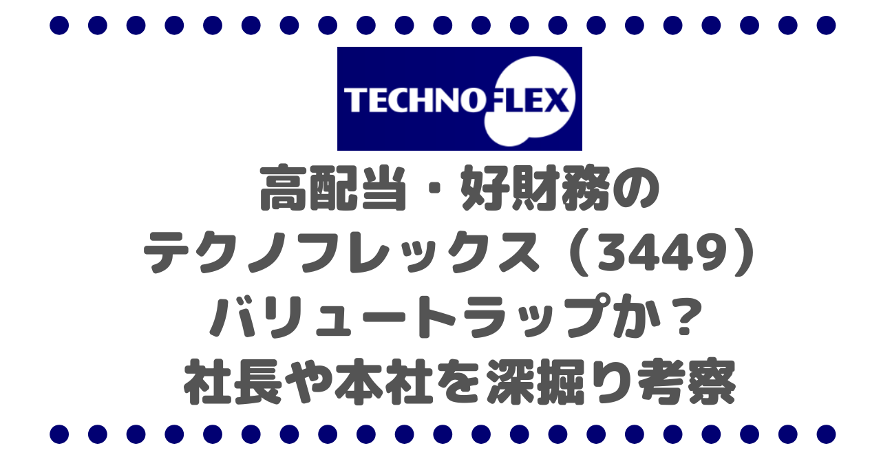 高配当・好財務のテクノフレックス（3449）！バリュートラップか？社長や本社を深掘り考察