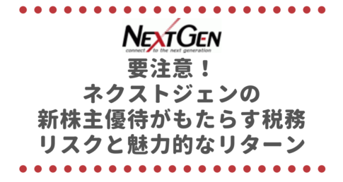 要注意！ネクストジェン（3842）の新株主優待がもたらす税務リスクと魅力的なリターン