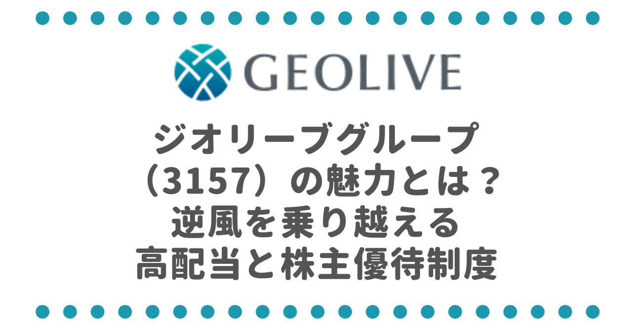 ジオリーブグループ（3157）の魅力とは？逆風を乗り越える高配当と株主優待制度