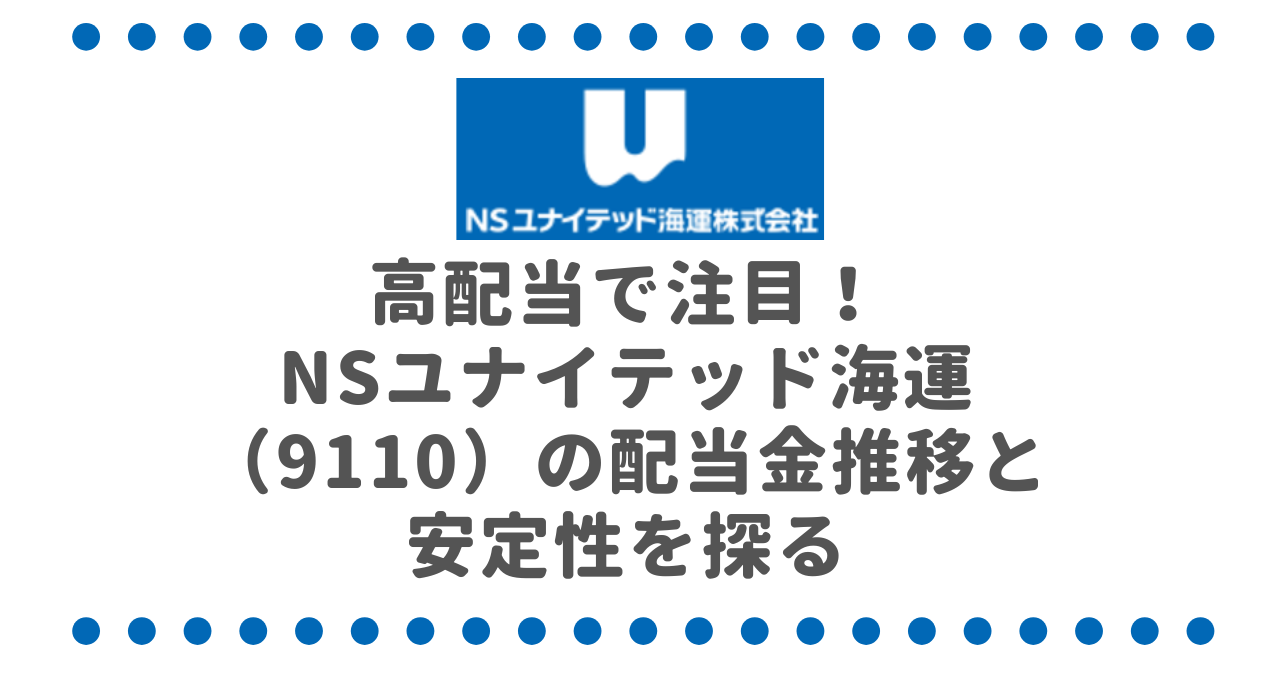 高配当で注目！NSユナイテッド海運（9110）の配当金推移と安定性を探る