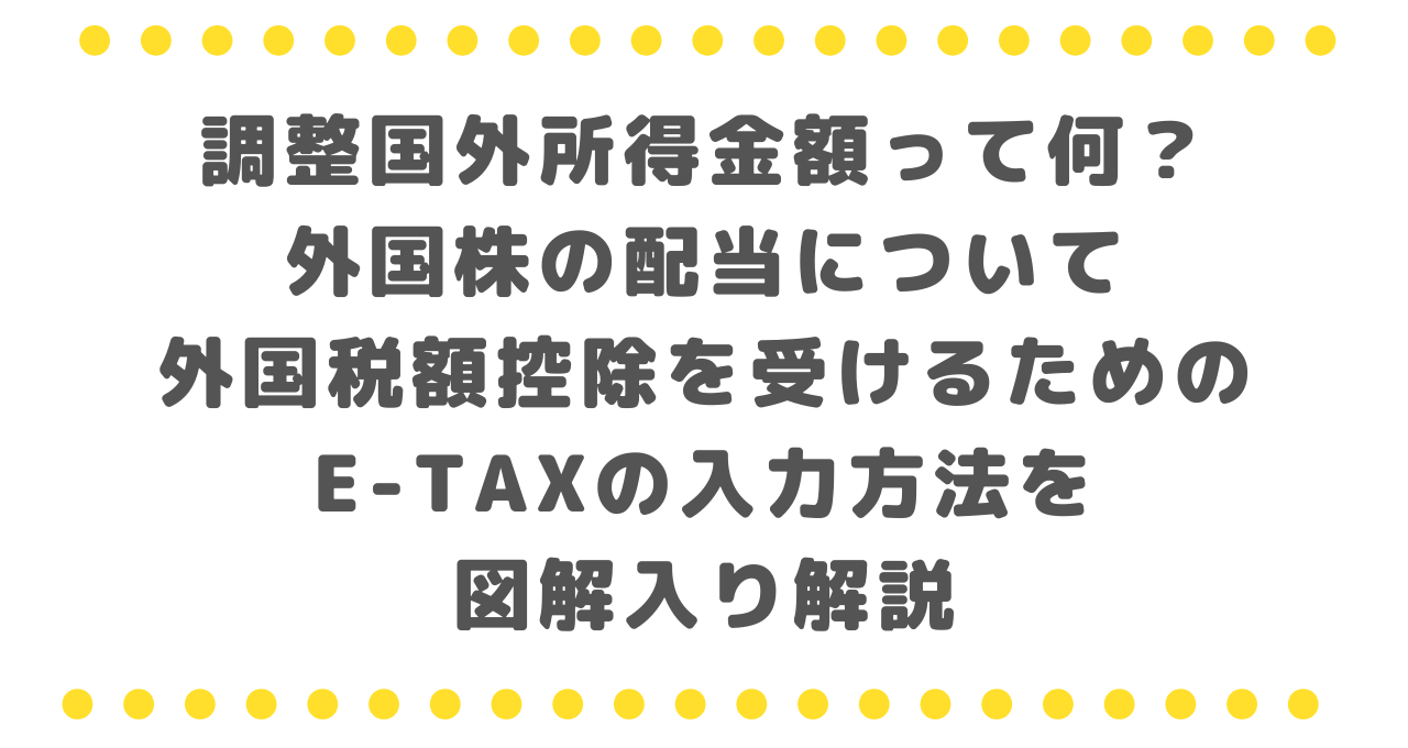 調整国外所得金額って何？外国株の配当について外国税額控除を受けるためのe-taxの入力方法を図解入り解説