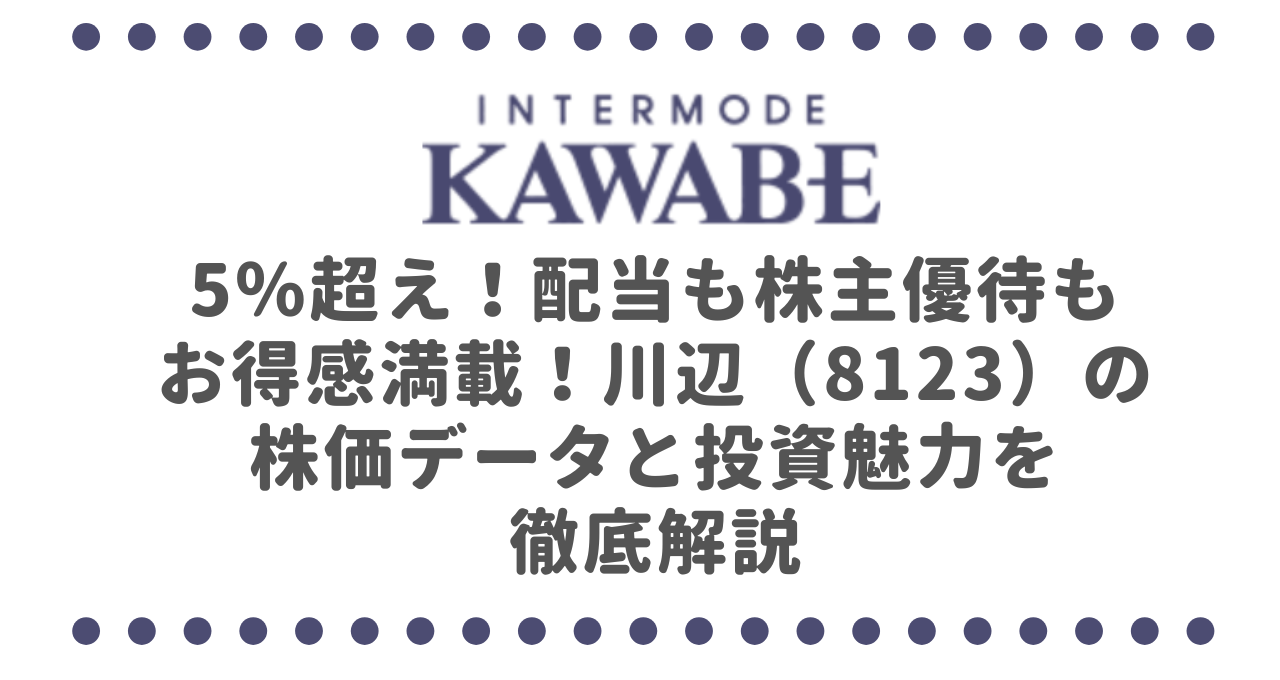 5％超え！配当も株主優待もお得感満載！川辺（8123）の株価データと投資魅力を徹底解説