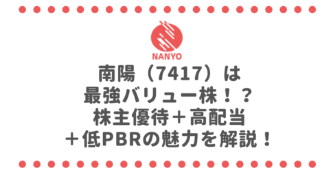 南陽（7417）は最強バリュー株！？株主優待＋高配当＋低PBRの魅力を解説！