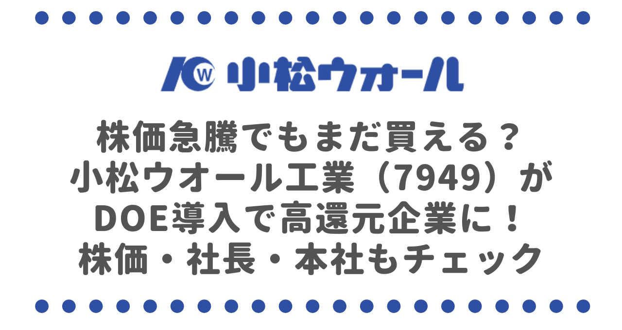株価急騰でもまだ買える？小松ウオール工業（7949）がDOE導入で高還元企業に！株価・社長・本社もチェック