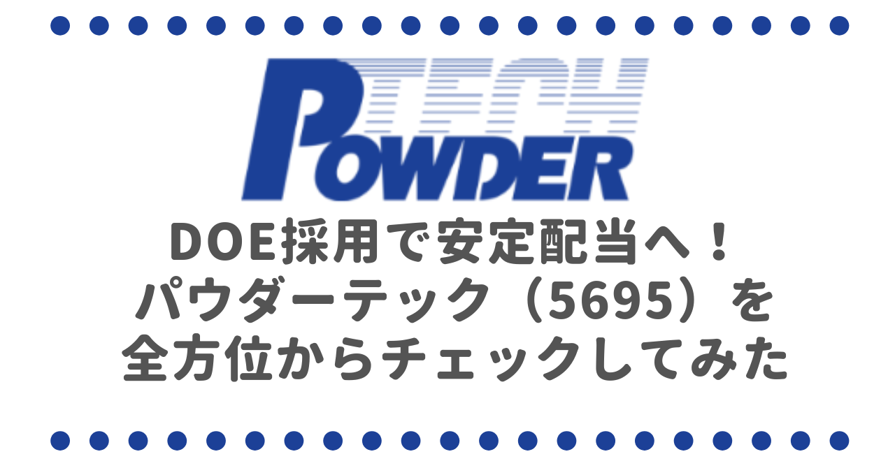 DOE採用で安定配当へ！パウダーテック（5695）を全方位からチェックしてみた