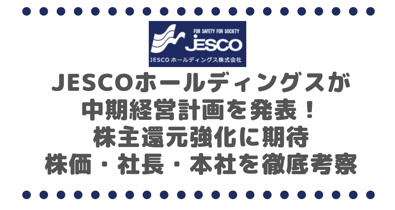 ＪＥＳＣＯホールディングス（1434）が中期経営計画を発表！株主還元強化に期待、株価・社長・本社を徹底考察