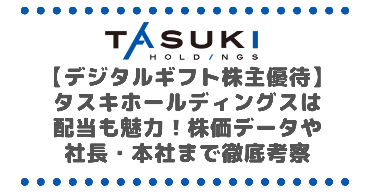 【デジタルギフト株主優待】タスキホールディングス（166A）は累進配当も魅力！株価データや社長・本社まで徹底考察