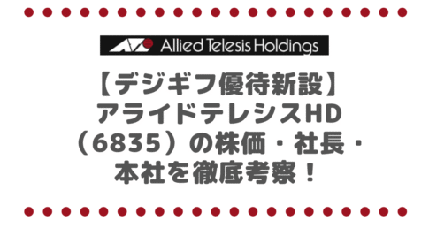 【デジギフ優待新設】アライドテレシスHD（6835）の株価・社長・本社を徹底考察！
