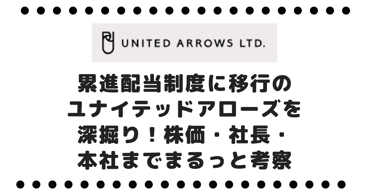累進配当制度に移行のユナイテッドアローズ（7606）を深掘り！株価・社長・本社までまるっと考察