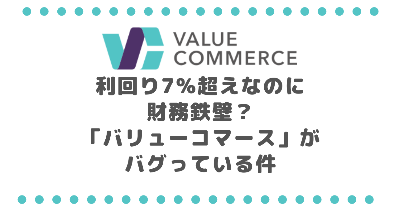 利回り7%超えなのに財務鉄壁?「バリューコマース」がバグっている件
