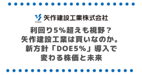 利回り5%超えも視野？矢作建設工業(1870)は買いなのか。新方針「DOE5%」導入で変わる株価と未来
