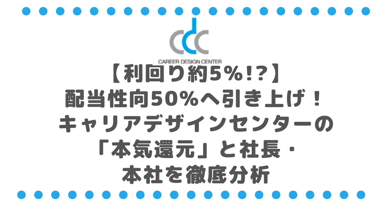 【利回り約5%!?】配当性向50%へ引き上げ！キャリアデザインセンター(2410)の「本気還元」と社長・本社を徹底分析