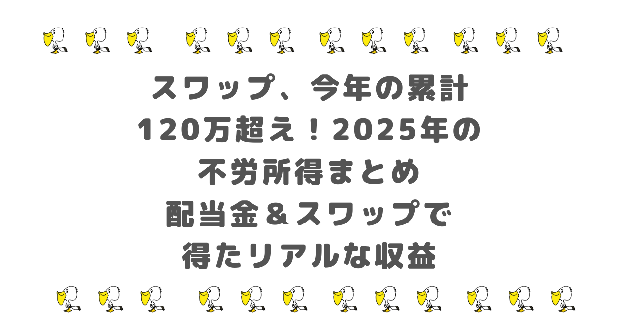 【スワップ、今年の累計120万円超え】2025年の不労所得まとめ|配当金&スワップで得たリアルな収益