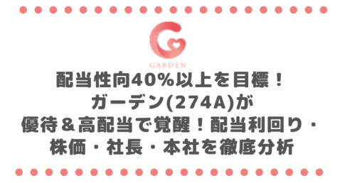 配当性向40%以上を目標!ガーデン(274A)が優待&高配当で覚醒!配当利回り・株価・社長・本社を徹底分析