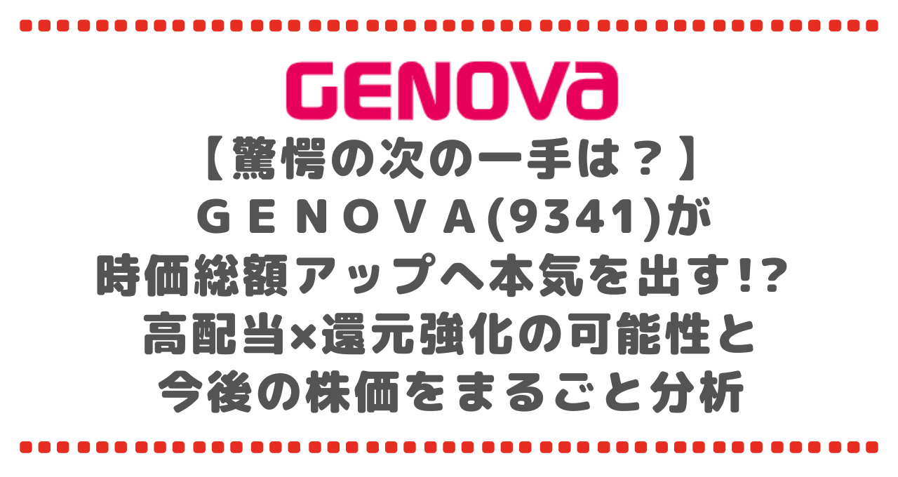 【驚愕の次の一手は？】ＧＥＮＯＶＡ(9341)が時価総額アップへ本気を出す!? 高配当×還元強化の可能性と今後の株価をまるごと分析