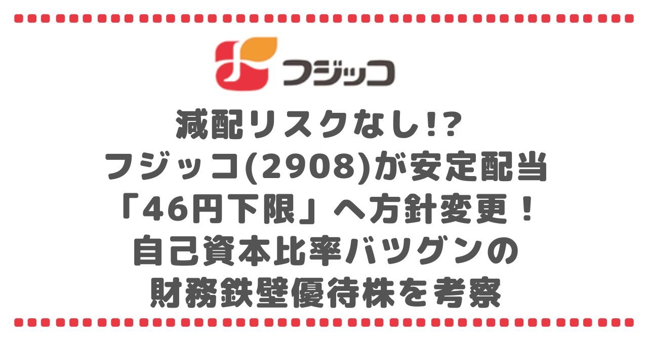 減配リスクなし!? フジッコ(2908)が安定配当「46円下限」へ方針変更！自己資本比率バツグンの財務鉄壁優待株を考察
