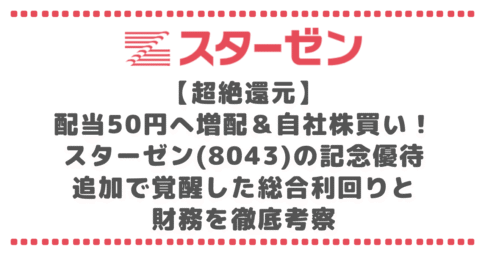 【超絶還元】配当50円へ増配＆自社株買い！スターゼン(8043)の記念優待(マックカード)追加で覚醒した総合利回りと財務を徹底考察