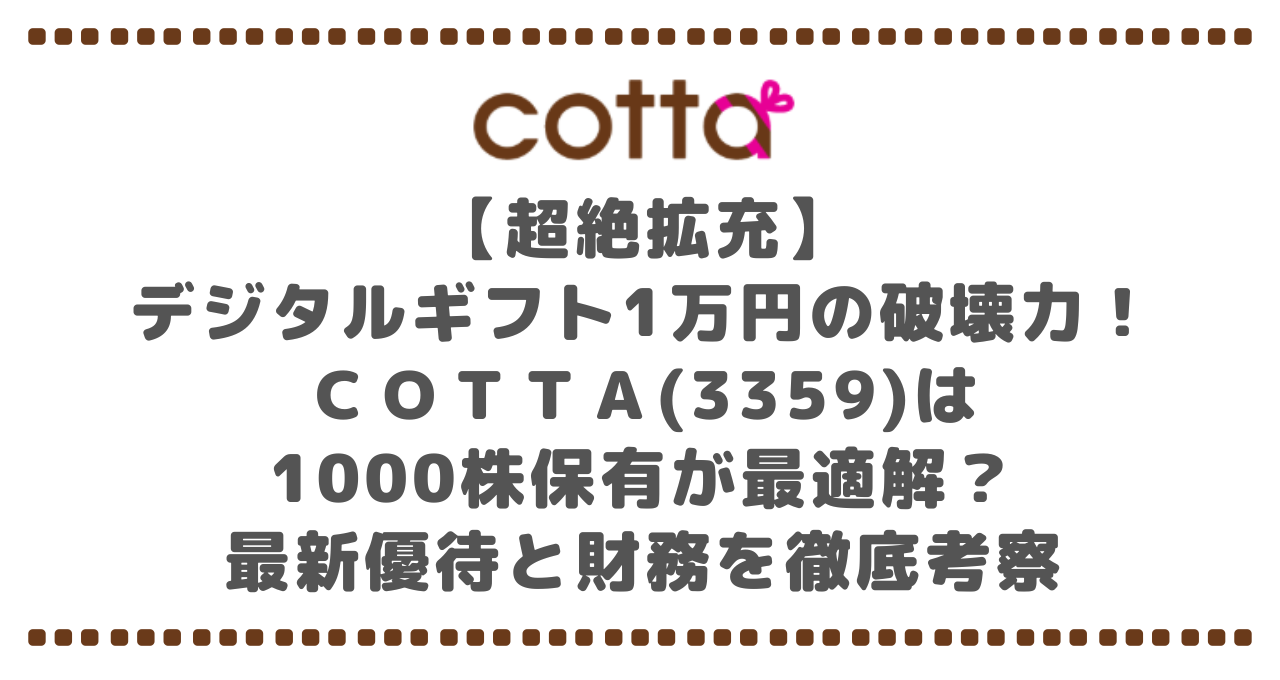【超絶拡充】デジタルギフト1万円の破壊力！ｃｏｔｔａ(3359)は1000株保有が最適解？最新優待と財務を徹底考察