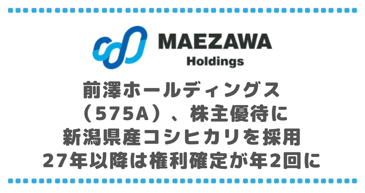 前澤ホールディングス(575A)、株主優待に新潟県産コシヒカリを採用〜27年以降は権利確定が年2回に変更〜