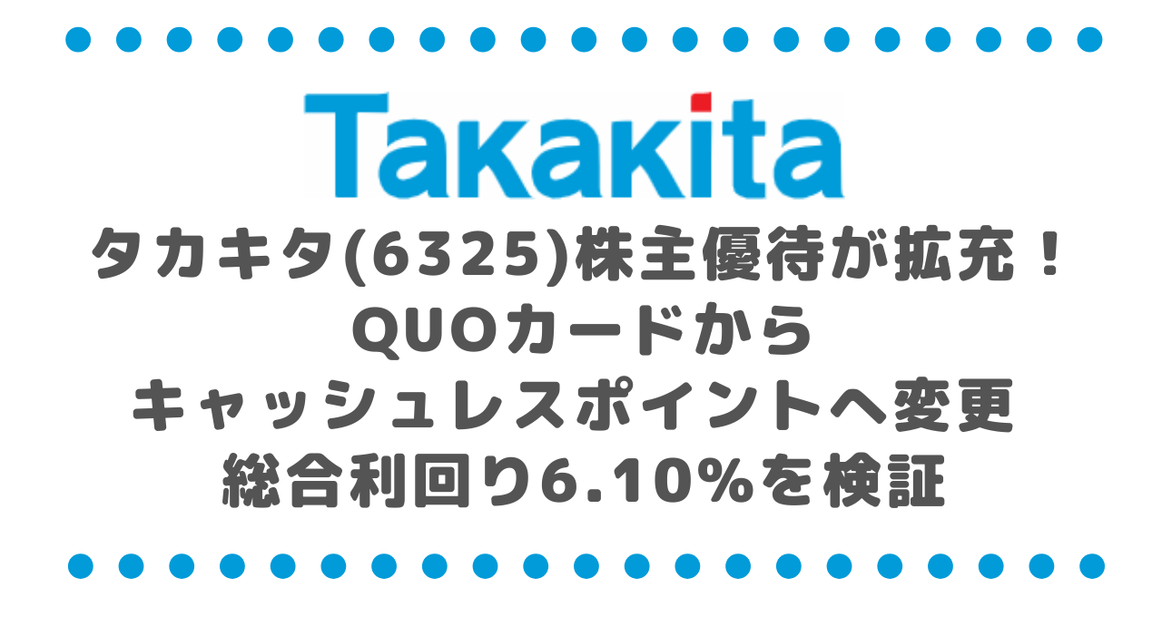 タカキタ(6325)株主優待が拡充！QUOカードからキャッシュレスポイントへ変更 総合利回り6.10%を検証